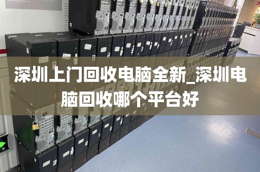 深圳上门回收电脑全新_深圳电脑回收哪个平台好