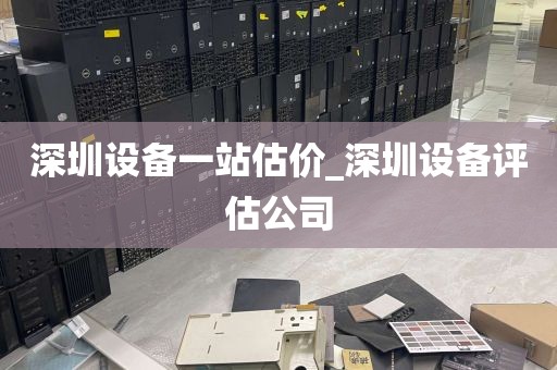 深圳设备一站估价_深圳设备评估公司