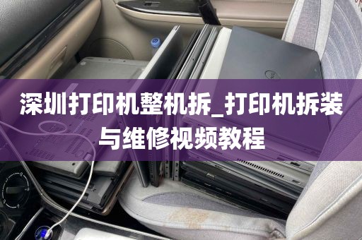 深圳打印机整机拆_打印机拆装与维修视频教程