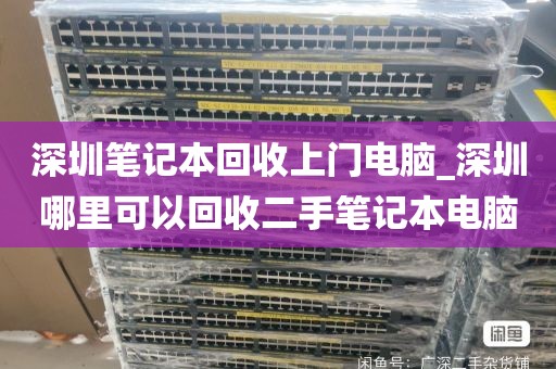 深圳笔记本回收上门电脑_深圳哪里可以回收二手笔记本电脑