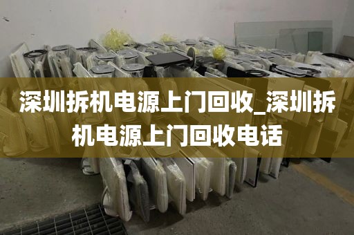 深圳拆机电源上门回收_深圳拆机电源上门回收电话