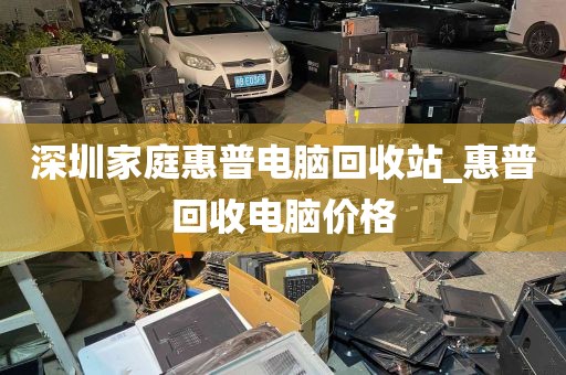 深圳家庭惠普电脑回收站_惠普回收电脑价格