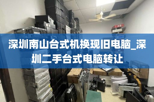 深圳南山台式机换现旧电脑_深圳二手台式电脑转让