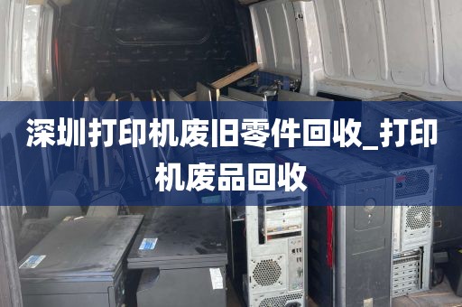 深圳打印机废旧零件回收_打印机废品回收