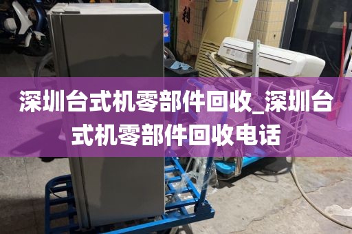 深圳台式机零部件回收_深圳台式机零部件回收电话