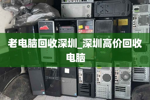 老电脑回收深圳_深圳高价回收电脑