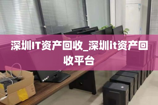 深圳IT资产回收_深圳it资产回收平台