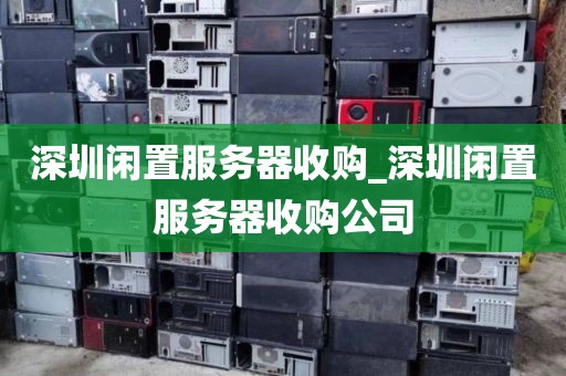 深圳闲置服务器收购_深圳闲置服务器收购公司