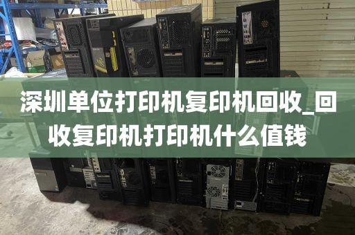 深圳单位打印机复印机回收_回收复印机打印机什么值钱