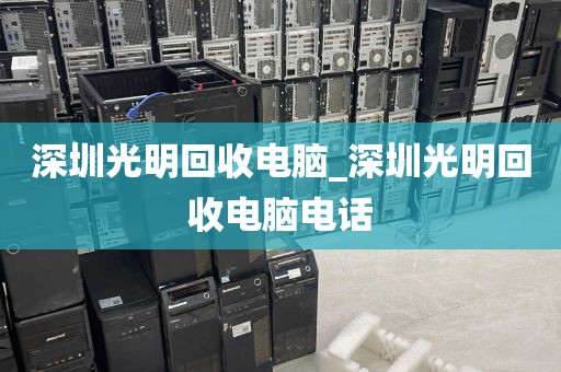 深圳光明回收电脑_深圳光明回收电脑电话