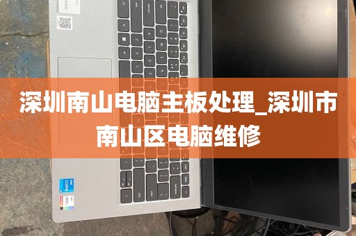 深圳南山电脑主板处理_深圳市南山区电脑维修