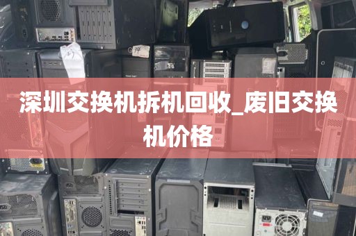 深圳交换机拆机回收_废旧交换机价格