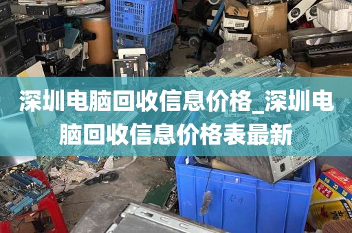 深圳电脑回收信息价格_深圳电脑回收信息价格表最新
