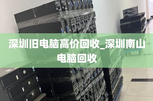 深圳旧电脑高价回收_深圳南山电脑回收