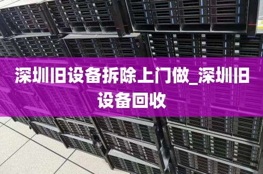 深圳旧设备拆除上门做_深圳旧设备回收
