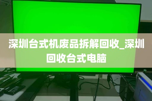 深圳台式机废品拆解回收_深圳回收台式电脑