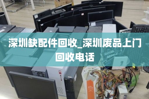 深圳缺配件回收_深圳废品上门回收电话