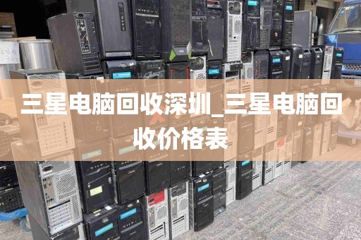 三星电脑回收深圳_三星电脑回收价格表
