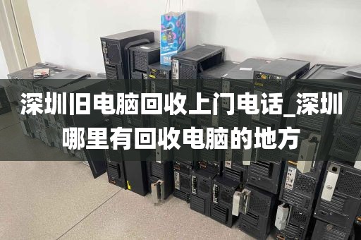 深圳旧电脑回收上门电话_深圳哪里有回收电脑的地方