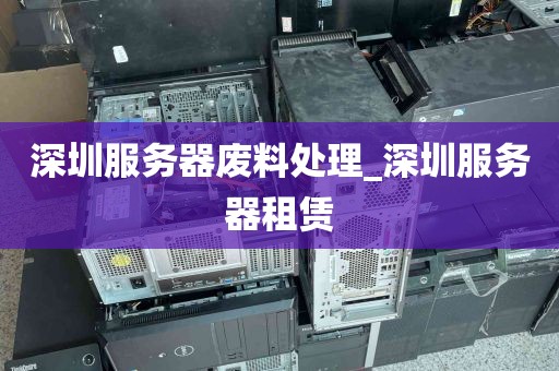 深圳服务器废料处理_深圳服务器租赁