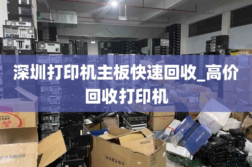 深圳打印机主板快速回收_高价回收打印机