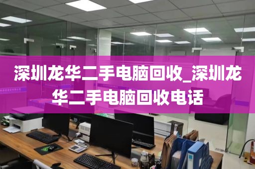 深圳龙华二手电脑回收_深圳龙华二手电脑回收电话