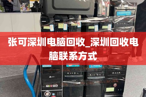 张可深圳电脑回收_深圳回收电脑联系方式