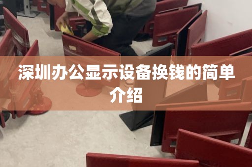 深圳办公显示设备换钱的简单介绍
