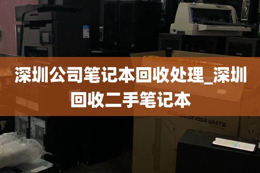 深圳公司笔记本回收处理_深圳回收二手笔记本
