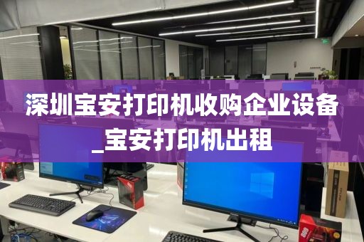 深圳宝安打印机收购企业设备_宝安打印机出租
