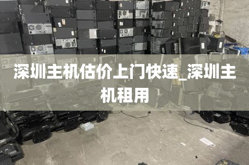 深圳主机估价上门快速_深圳主机租用