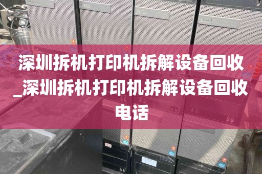 深圳拆机打印机拆解设备回收_深圳拆机打印机拆解设备回收电话