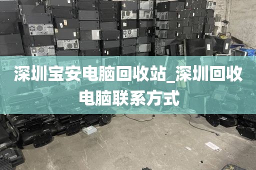 深圳宝安电脑回收站_深圳回收电脑联系方式