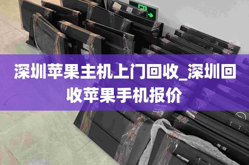 深圳苹果主机上门回收_深圳回收苹果手机报价