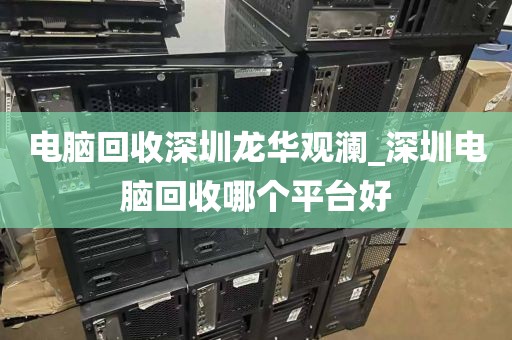 电脑回收深圳龙华观澜_深圳电脑回收哪个平台好