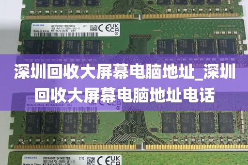 深圳回收大屏幕电脑地址_深圳回收大屏幕电脑地址电话