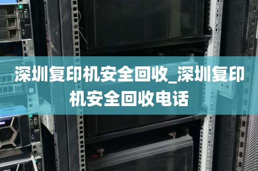 深圳复印机安全回收_深圳复印机安全回收电话