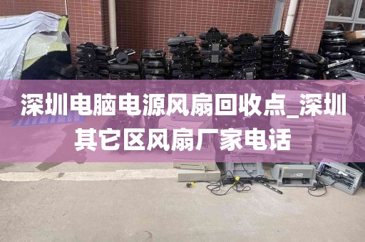 深圳电脑电源风扇回收点_深圳其它区风扇厂家电话