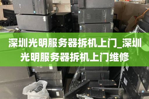 深圳光明服务器拆机上门_深圳光明服务器拆机上门维修