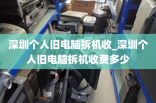 深圳个人旧电脑拆机收_深圳个人旧电脑拆机收费多少