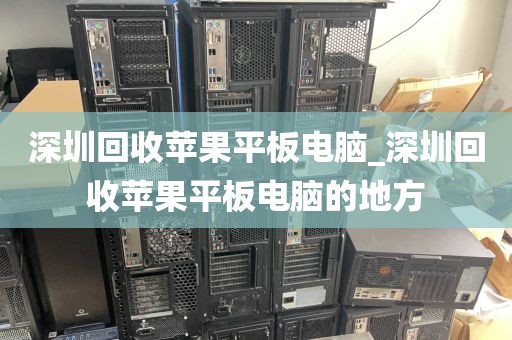 深圳回收苹果平板电脑_深圳回收苹果平板电脑的地方