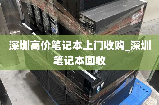 深圳高价笔记本上门收购_深圳笔记本回收