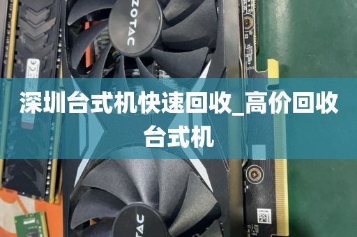 深圳台式机快速回收_高价回收台式机
