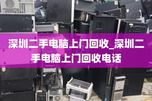 深圳二手电脑上门回收_深圳二手电脑上门回收电话