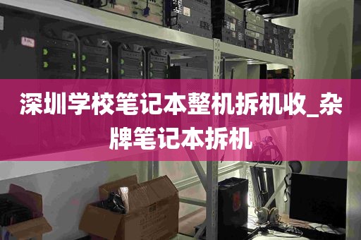 深圳学校笔记本整机拆机收_杂牌笔记本拆机
