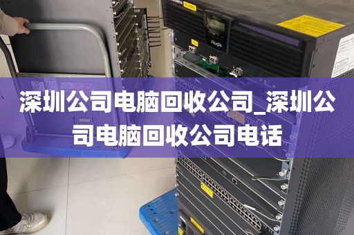 深圳公司电脑回收公司_深圳公司电脑回收公司电话