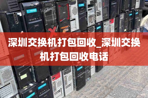 深圳交换机打包回收_深圳交换机打包回收电话