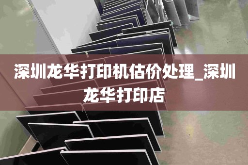 深圳龙华打印机估价处理_深圳龙华打印店