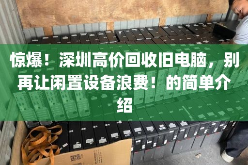 惊爆！深圳高价回收旧电脑，别再让闲置设备浪费！的简单介绍