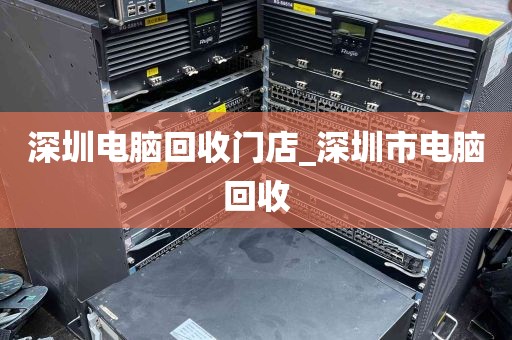 深圳电脑回收门店_深圳市电脑回收